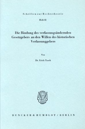 Die Bindung des verfassungsändernden Gesetzgebers an den Willen des historischen Verfassungsgebers. von Tosch,  Erich