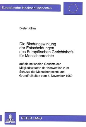 Die Bindungswirkung der Entscheidungen des Europäischen Gerichtshofs für Menschenrechte von Kilian,  Dieter