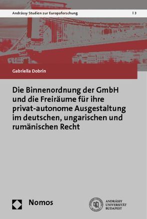 Die Binnenordnung der GmbH und die Freiräume für ihre privat-autonome Ausgestaltung im deutschen, ungarischen und rumänischen Recht von Dobrin,  Gabriella