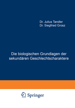 Die biologischen Grundlagen der sekundären Geschlechtscharaktere von Grosz,  Siegfried, Tandler,  Julius