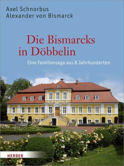 Die Bismarcks in Döbbelin von Bismarck,  Alexander von, Hennerkes,  Brun-Hagen, Schnorbus,  Axel