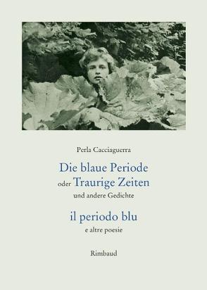 Die blaue Periode oder Traurige Zeiten und andere Gedichte/ il periodo blu e altre poesie von Cacciaguerra,  Perla, Kostka,  Jürgen, Vogelgesang,  Annette