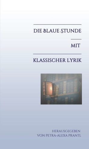 Die blaue Stunde mit klassischer Lyrik von prantl,  petra-alexa