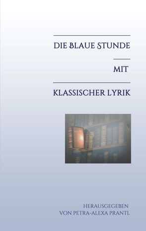 Die blaue Stunde mit klassischer Lyrik von prantl,  petra-alexa