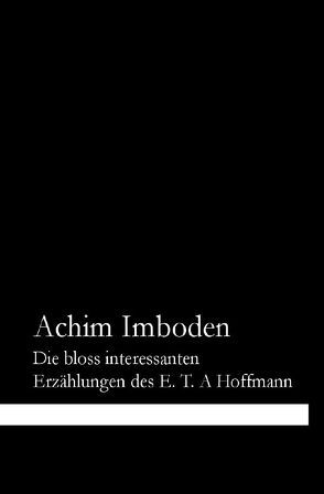 Die bloss interessanten Erzählungen des E. T. A. Hoffmann von Imboden,  Achim