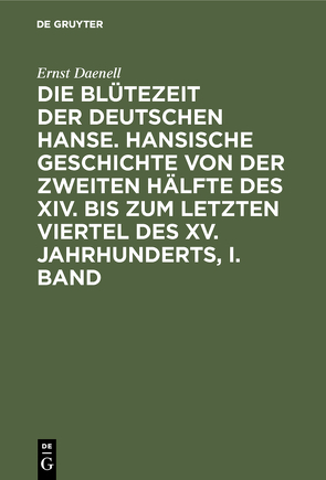 Die Blütezeit der deutschen Hanse : hansische Geschichte von der zweiten Hälfte des XIV. bis zum letzten Viertel des XV. Jahrhunderts von Daenell,  Ernst