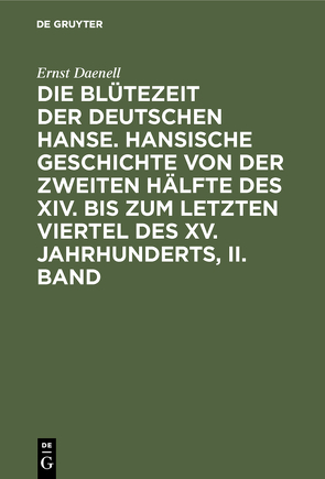 Die Blütezeit der deutschen Hanse : hansische Geschichte von der zweiten Hälfte des XIV. bis zum letzten Viertel des XV. Jahrhunderts von Daenell,  Ernst