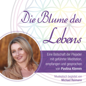 DIE BLUME DES LEBENS – eine Botschaft der Plejader von Klemm,  Pavlina, Reimann,  Michael