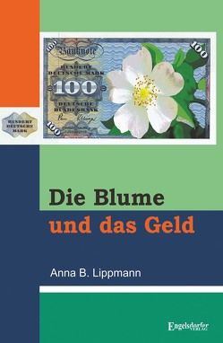 Die Blume und das Geld von Lippmann,  Anna B.