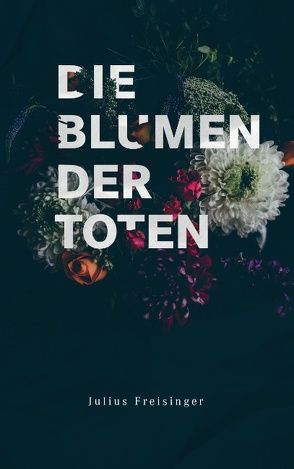 Die Blumen der Toten von Freisinger,  Julius