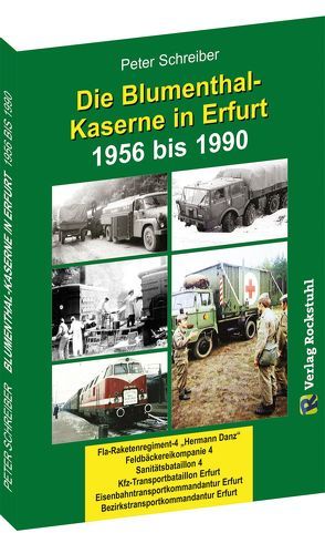 Die BLUMENTHAL-KASERNE in Erfurt 1956-1990 von Rockstuhl,  Harald, Schreiber,  Peter