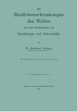 Die Blutdrüsenerkrankungen des Weibes und ihre Beziehungen zur Gynäkologie und Geburtshilfe von Aschner,  Bernhard