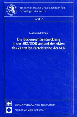 Die Bodenrechtsentwicklung in der SBZ/DDR anhand der Akten des zentralen Parteiarchivs der SED von Mollnau,  Marcus