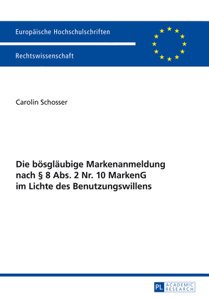 Die bösgläubige Markenanmeldung nach § 8 Abs. 2 Nr. 10 MarkenG im Lichte des Benutzungswillens von Schosser,  Carolin