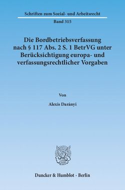 Die Bordbetriebsverfassung nach § 117 Abs. 2 S. 1 BetrVG unter Berücksichtigung europa- und verfassungsrechtlicher Vorgaben. von Darányi,  Alexis