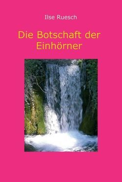 Die Botschaft der Einhörner von Ruesch,  Ilse