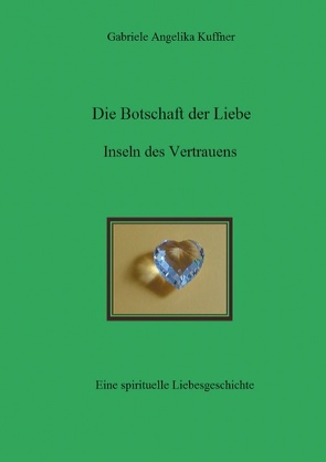 Die Botschaft der Liebe – Inseln des Vertrauens von Kuffner,  Gabriele Angelika