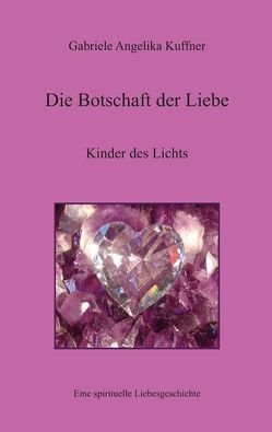 Die Botschaft der Liebe – Kinder des Lichts von Kuffner,  Gabriele Angelika