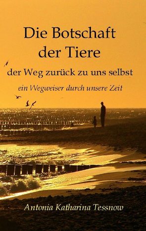 Die Botschaft der Tiere von Tessnow,  Antonia Katharina