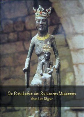 Die Botschaften der Schwarzen Madonnen von Rhyner,  Anna Lara