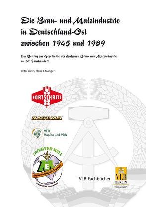 Die Brau- und Malzindustrie in Deutschland-Ost zwischen 1945 und 1989 von Lietz,  Peter, Manger,  Hans J