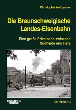 Die Braunschweigische Landes-Eisenbahn von Wulfgramm,  Christopher