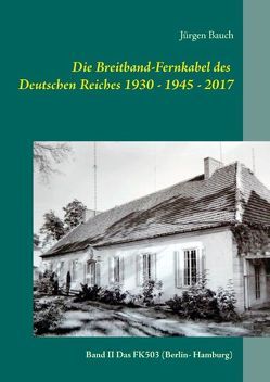 Die Breitband-Fernkabel des Deutschen Reiches 1930 – 1945 – 2017 von Bauch,  Jürgen