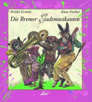 Die Bremer Stadtmusikanten von Ensikat,  Klaus, Grimm,  Jakob, Grimm,  Wilhelm