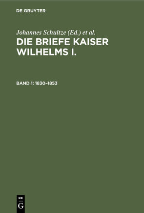 Die Briefe Kaiser Wilhelms I. / 1830–1853 von Kaiser-Wilhelm-Institut f. deutsche Geschichte, Schultze,  Johannes