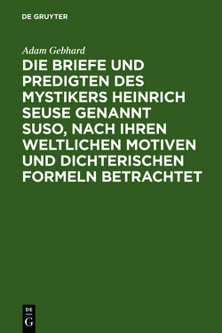 Die Briefe und Predigten des Mystikers Heinrich Seuse genannt Suso, nach ihren weltlichen Motiven und dichterischen Formeln betrachtet von Gebhard,  Adam