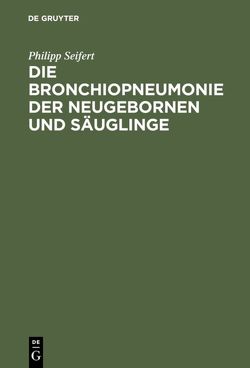 Die Bronchiopneumonie der Neugebornen und Säuglinge von Seifert,  Philipp