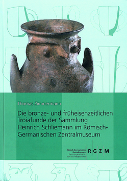 Die bronze- und früheisenzeitlichen Troiafunde der Sammlung Heinrich Schliemann im Römisch-Germanischen Zentralmuseum von Zimmermann,  Thomas