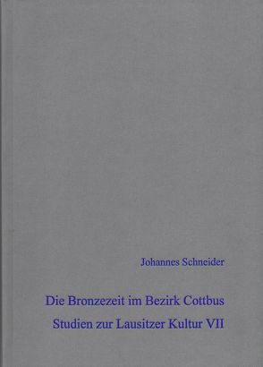 Die Bronzezeit im Bezirk Cottbus – Studien zur Lausitzer Kultur VII von Beier,  Hans-Jürgen, Billig,  Gerhard, Schneider,  Johannes, Wetzel,  Günter