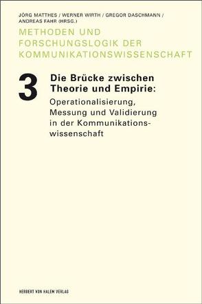 Die Brücke zwischen Theorie und Empirie: Operationalisierung, Messung und Validierung in der Kommunikationswissenschaft von Daschmann,  Gregor, Fahr,  Andreas, Matthes,  Jörg, Wirth,  Werner