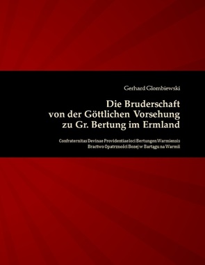 Die Bruderschaft von der Göttlichen Vorsehung zu Gr. Bertung im Ermland von Glombiewski,  Gerhard