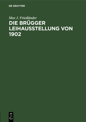 Die Brügger Leihausstellung von 1902 von Friedländer,  Max J.