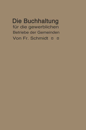 Die Buchhaltung für die gewerblichen Betriebe der Gemeinden von Schmidt,  F.