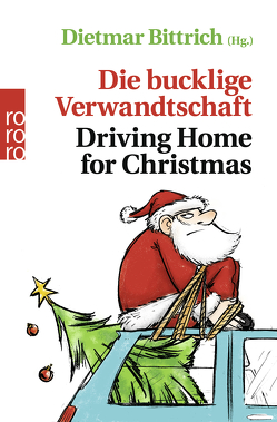 Die bucklige Verwandtschaft – Driving Home for Christmas von Arnold,  Monty, Bittrich,  Dietmar, Bokowski,  Paul, Fuchs,  Kirsten, Girod,  Sandra, Gretzschel,  Matthias, Haberl,  Tobias, Herrmann,  André, Klute,  Hilmar, Kummereincke,  Sven, Lachmann,  Käthe, Luig,  Judith, Maaß,  Helmut, Philippi,  Emily, Prüfer,  Tillmann, Reich,  Maximilian, Schnoy,  Sebastian, Schweer-de Bailly,  Michael, Seddig,  Katrin, Sieg,  Sören, Stutz,  Stefan, Weßling,  Kathrin