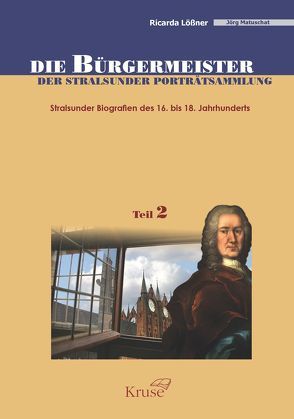 Die Bürgermeister der Stralsunder Porträtsammlung, Teil 2 von Lößner,  Ricarda, Matuschat,  Jörg