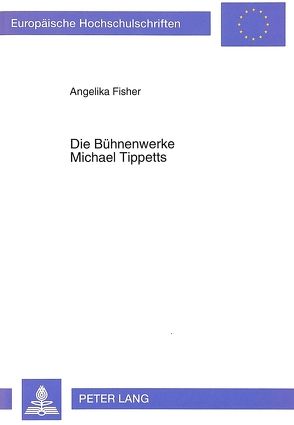 Die Bühnenwerke Michael Tippetts von Fisher,  Angelika