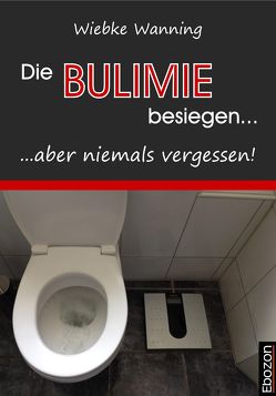 Die Bulimie besiegen… …aber niemals vergessen! von Wanning,  Wiebke