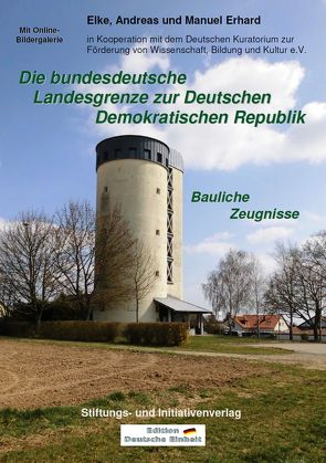 Die bundesdeutsche Landesgrenze zur Deutschen Demokratischen Republik – Bauliche Zeugnisse von Erhard,  Andreas, Erhard,  Elke, Erhard,  Manuel