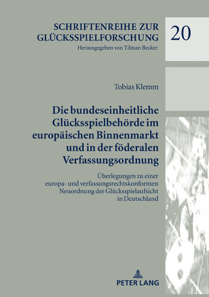 Die bundeseinheitliche Glücksspielbehörde im europäischen Binnenmarkt und in der föderalen Verfassungsordnung von Klemm,  Tobias