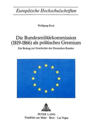 Die Bundesmilitärkommission (1819-1866) als politisches Gremium von Keul,  Wolfgang