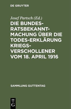 Die Bundesratsbekanntmachung über die Todeserklärung Kriegsverschollener vom 18. April 1916 von Partsch,  Josef