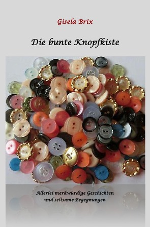 Die bunte Knopfkiste von Brix,  Gisela, Wolf,  Alexandra