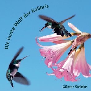 Die bunte Welt der Kolibris von Steinke,  Günter