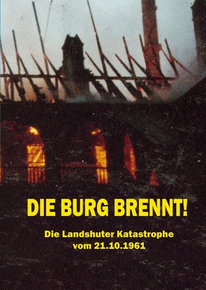 Die Burg brennt! Die Landshuter Katastrophe vom 21.10.1961 von Franz,  Monika Ruth, Langer,  Brigitte, Stoiber,  Johannes