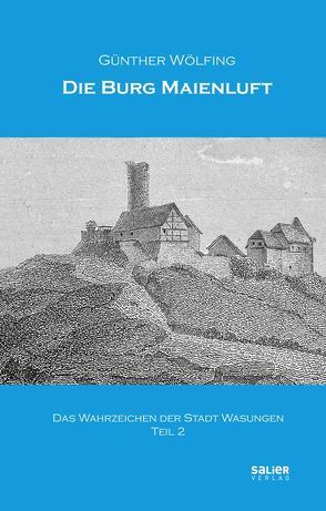 Die Burg Maienluft – das Wahrzeichen der Stadt Wasungen (Teil 2) von Wölfing,  Günther