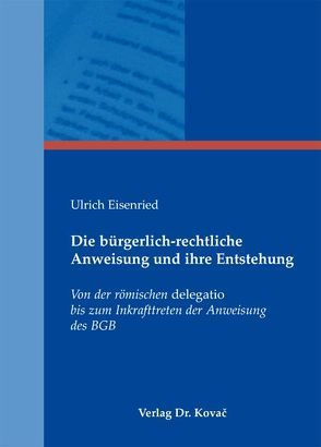 Die bürgerlich-rechtliche Anweisung und ihre Entstehung von Eisenried,  Ulrich